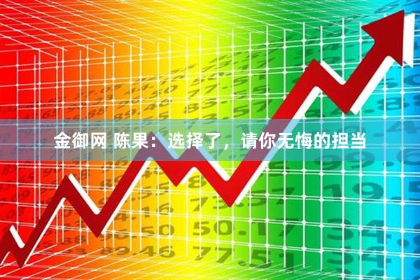 金御网 陈果：选择了，请你无悔的担当
