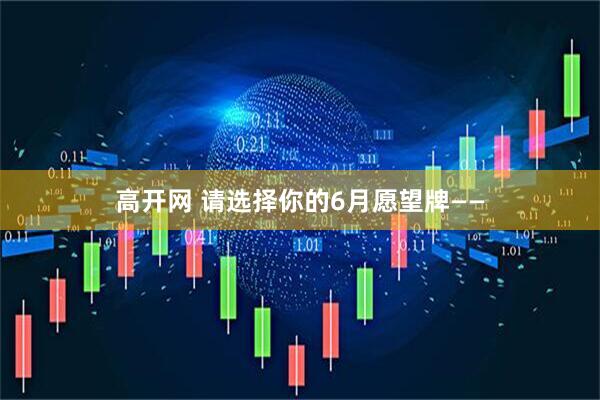 高开网 请选择你的6月愿望牌——