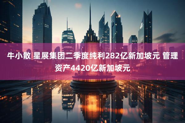 牛小散 星展集团二季度纯利282亿新加坡元 管理资产4420亿新加坡元